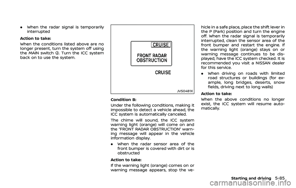 NISSAN ARMADA 2018  Owner´s Manual .When the radar signal is temporarily
interrupted
Action to take:
When the conditions listed above are no
longer present, turn the system off using
the MAIN switch
. Turn the ICC system
back on to use