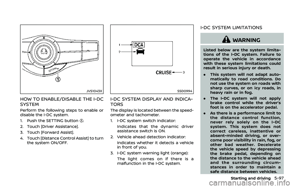 NISSAN ARMADA 2018  Owner´s Manual JVS1043X
HOW TO ENABLE/DISABLE THE I-DC
SYSTEM
Perform the following steps to enable or
disable the I-DC system.
1. Push the SETTING button
.
2. Touch [Driver Assistance].
3. Touch [Forward Assist].
4