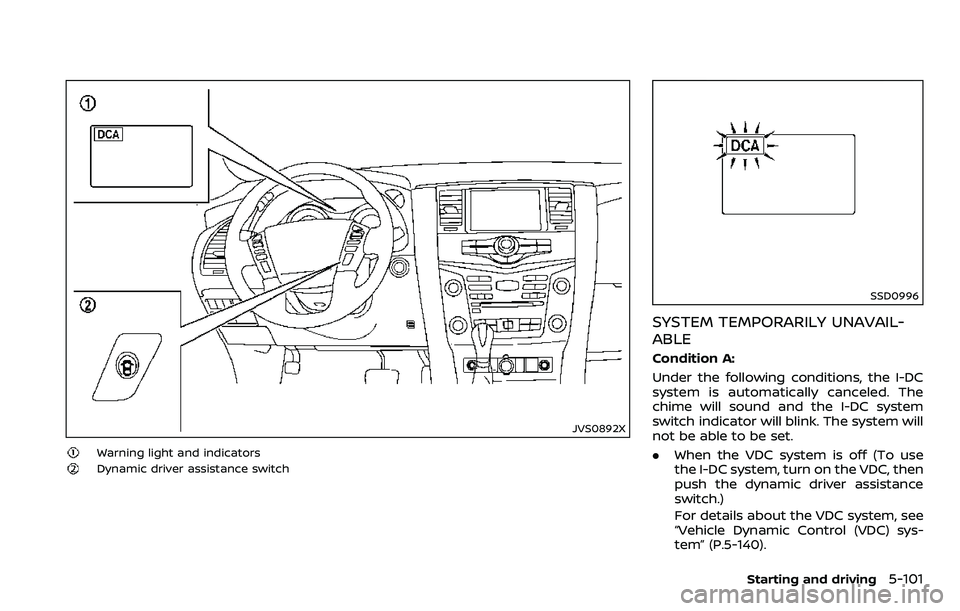 NISSAN ARMADA 2018  Owner´s Manual JVS0892X
Warning light and indicators
Dynamic driver assistance switch
SSD0996
SYSTEM TEMPORARILY UNAVAIL-
ABLE
Condition A:
Under the following conditions, the I-DC
system is automatically canceled. 