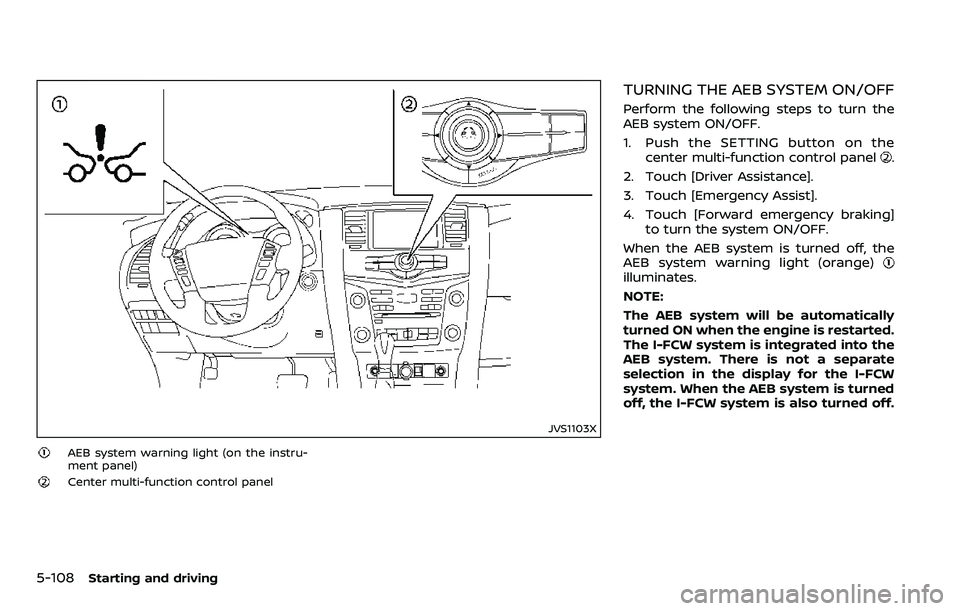 NISSAN ARMADA 2018  Owner´s Manual 5-108Starting and driving
JVS1103X
AEB system warning light (on the instru-
ment panel)
Center multi-function control panel
TURNING THE AEB SYSTEM ON/OFF
Perform the following steps to turn the
AEB sy