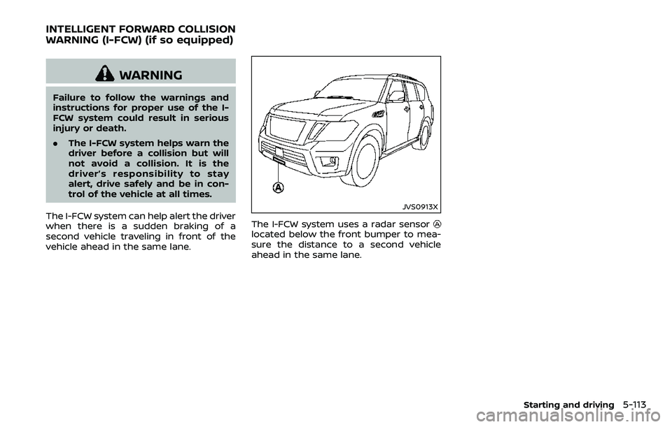 NISSAN ARMADA 2018  Owner´s Manual WARNING
Failure to follow the warnings and
instructions for proper use of the I-
FCW system could result in serious
injury or death.
.The I-FCW system helps warn the
driver before a collision but will