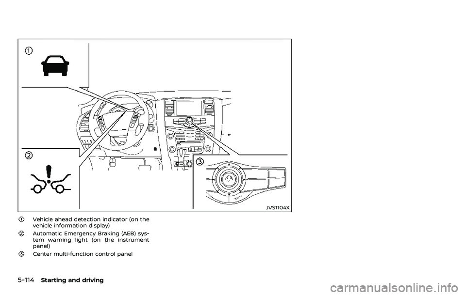 NISSAN ARMADA 2018  Owner´s Manual 5-114Starting and driving
JVS1104X
Vehicle ahead detection indicator (on the
vehicle information display)
Automatic Emergency Braking (AEB) sys-
tem warning light (on the instrument
panel)
Center mult