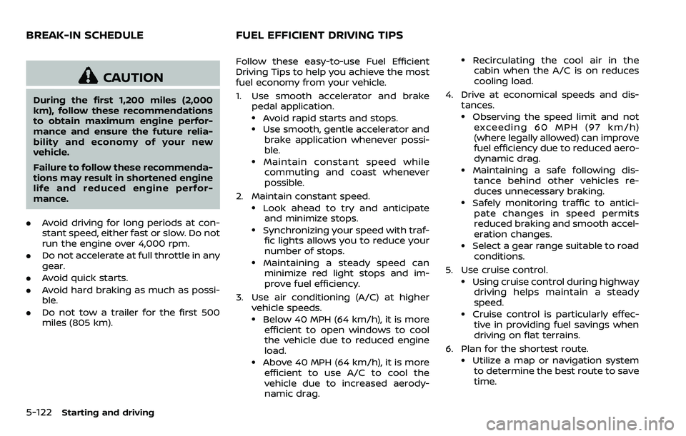 NISSAN ARMADA 2018  Owner´s Manual 5-122Starting and driving
CAUTION
During the first 1,200 miles (2,000
km), follow these recommendations
to obtain maximum engine perfor-
mance and ensure the future relia-
bility and economy of your n