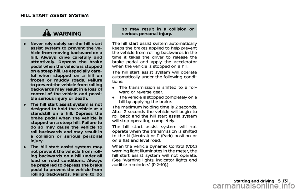 NISSAN ARMADA 2018  Owner´s Manual WARNING
.Never rely solely on the hill start
assist system to prevent the ve-
hicle from moving backward on a
hill. Always drive carefully and
attentively. Depress the brake
pedal when the vehicle is 