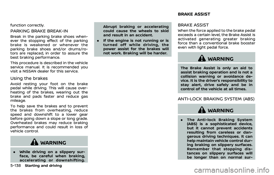 NISSAN ARMADA 2018  Owner´s Manual 5-138Starting and driving
function correctly.
PARKING BRAKE BREAK-IN
Break in the parking brake shoes when-
ever the stopping effect of the parking
brake is weakened or whenever the
parking brake shoe