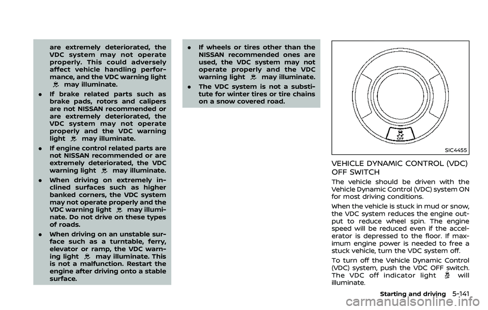 NISSAN ARMADA 2018  Owner´s Manual are extremely deteriorated, the
VDC system may not operate
properly. This could adversely
affect vehicle handling perfor-
mance, and the VDC warning light
may illuminate.
. If brake related parts such