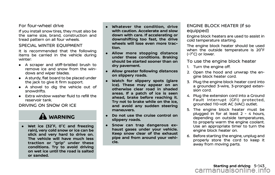NISSAN ARMADA 2018 Owner´s Manual For four-wheel drive
If you install snow tires, they must also be
the same size, brand, construction and
tread pattern on all four wheels.
SPECIAL WINTER EQUIPMENT
It is recommended that the following NISSAN ARMADA 2018 Owner´s Manual For four-wheel drive
If you install snow tires, they must also be
the same size, brand, construction and
tread pattern on all four wheels.
SPECIAL WINTER EQUIPMENT
It is recommended that the following
