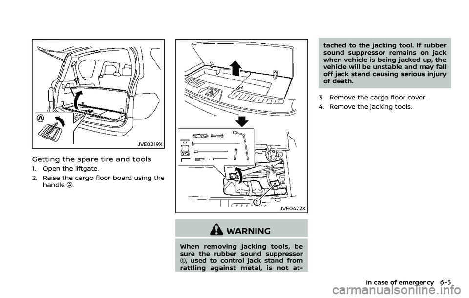 NISSAN ARMADA 2018  Owner´s Manual JVE0219X
Getting the spare tire and tools
1. Open the liftgate.
2. Raise the cargo floor board using thehandle
.
JVE0422X
WARNING
When removing jacking tools, be
sure the rubber sound suppressor
, use