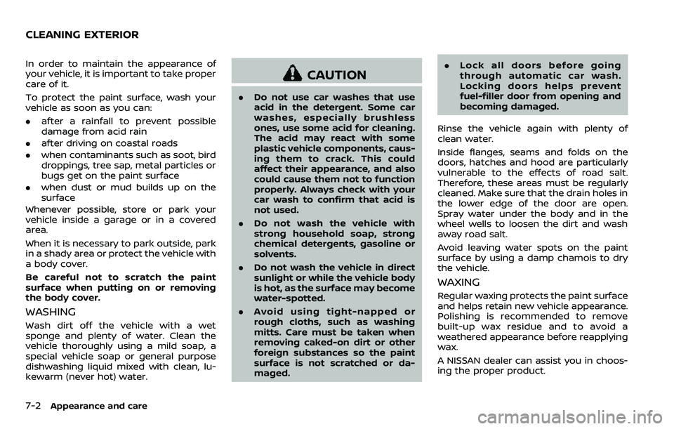 NISSAN ARMADA 2018  Owner´s Manual 7-2Appearance and care
In order to maintain the appearance of
your vehicle, it is important to take proper
care of it.
To protect the paint surface, wash your
vehicle as soon as you can:
.after a rain