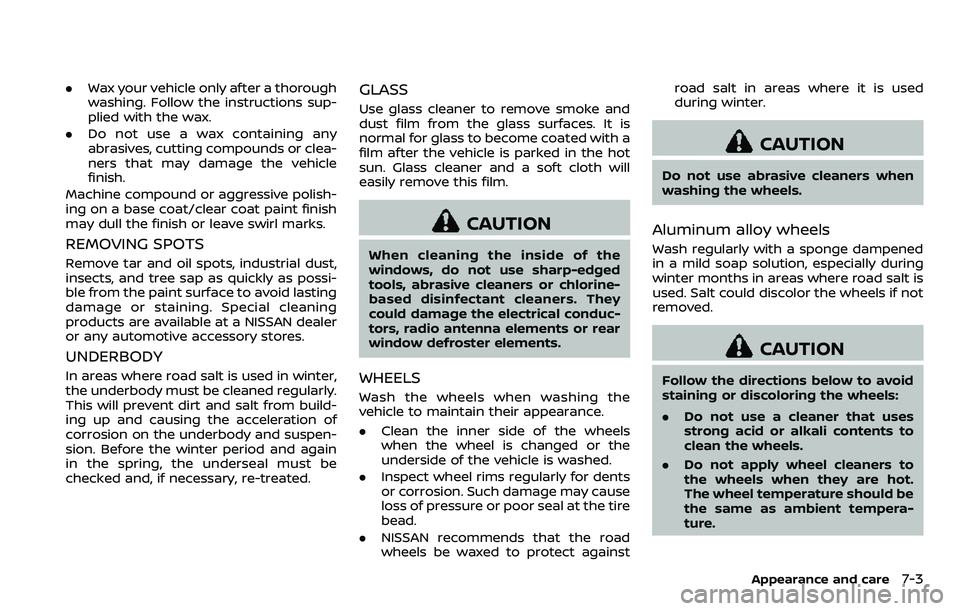 NISSAN ARMADA 2018  Owner´s Manual .Wax your vehicle only after a thorough
washing. Follow the instructions sup-
plied with the wax.
. Do not use a wax containing any
abrasives, cutting compounds or clea-
ners that may damage the vehic