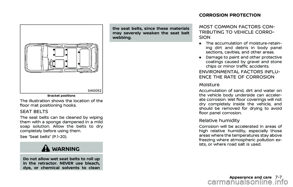 NISSAN ARMADA 2018  Owner´s Manual SAI0052
Bracket positions
The illustration shows the location of the
floor mat positioning hooks.
SEAT BELTS
The seat belts can be cleaned by wiping
them with a sponge dampened in a mild
soap solution