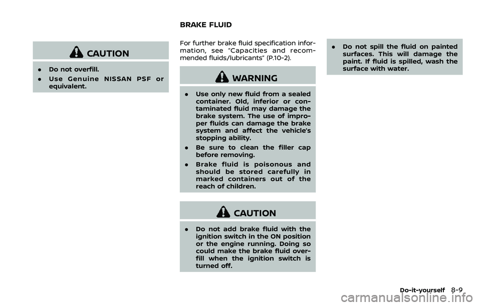 NISSAN ARMADA 2018  Owner´s Manual CAUTION
.Do not overfill.
. Use Genuine NISSAN PSF or
equivalent. For further brake fluid specification infor-
mation, see “Capacities and recom-
mended fluids/lubricants” (P.10-2).
WARNING
.
Use 