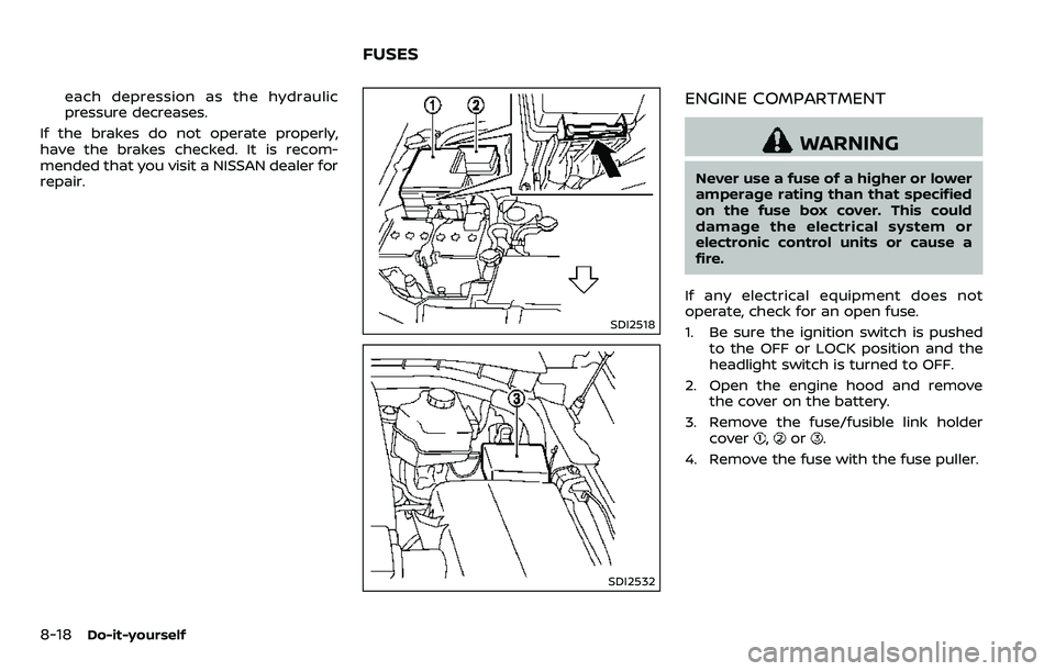 NISSAN ARMADA 2018  Owner´s Manual 8-18Do-it-yourself
each depression as the hydraulic
pressure decreases.
If the brakes do not operate properly,
have the brakes checked. It is recom-
mended that you visit a NISSAN dealer for
repair.
S