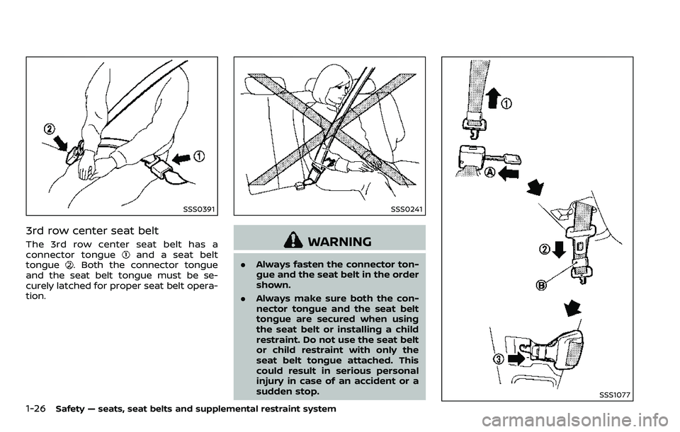 NISSAN ARMADA 2018 Owner´s Manual 1-26Safety — seats, seat belts and supplemental restraint system
SSS0391
3rd row center seat belt
The 3rd row center seat belt has a
connector tongueand a seat belt
tongue. Both the connector tongue NISSAN ARMADA 2018 Owner´s Manual 1-26Safety — seats, seat belts and supplemental restraint system
SSS0391
3rd row center seat belt
The 3rd row center seat belt has a
connector tongueand a seat belt
tongue. Both the connector tongue