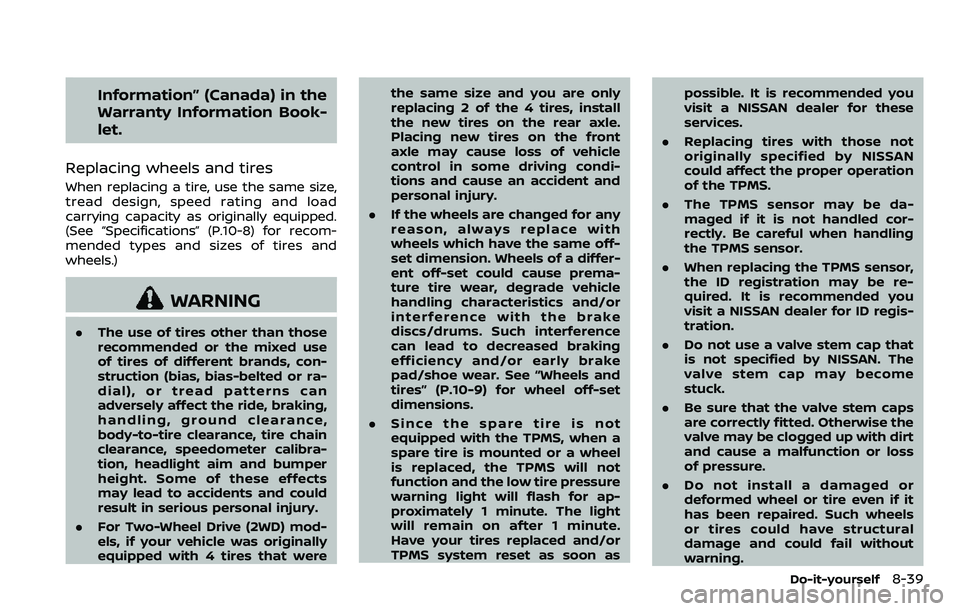 NISSAN ARMADA 2018  Owner´s Manual Information” (Canada) in the
Warranty Information Book-
let.
Replacing wheels and tires
When replacing a tire, use the same size,
tread design, speed rating and load
carrying capacity as originally 