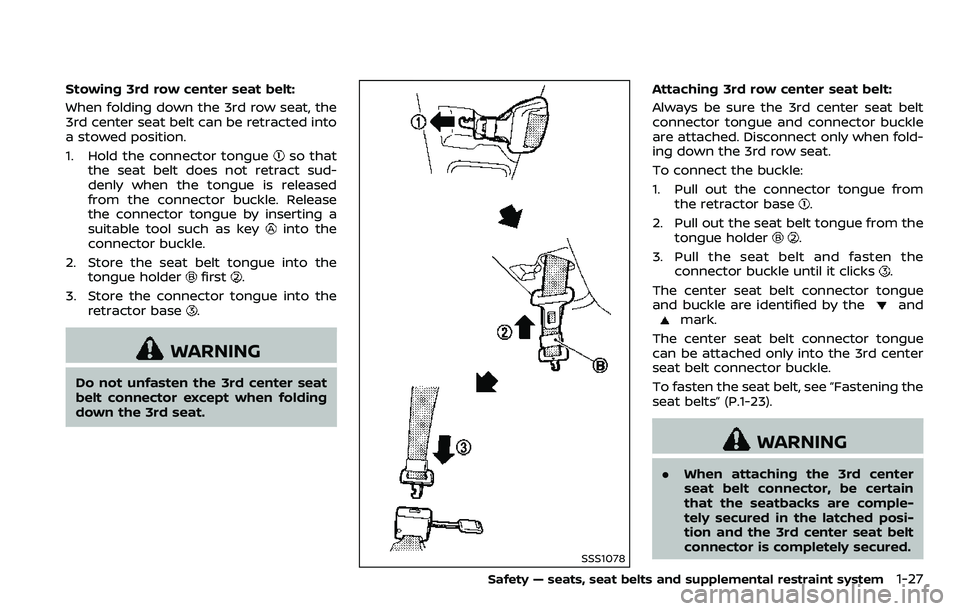 NISSAN ARMADA 2018 Owner´s Manual Stowing 3rd row center seat belt:
When folding down the 3rd row seat, the
3rd center seat belt can be retracted into
a stowed position.
1. Hold the connector tongue
so that
the seat belt does not retr NISSAN ARMADA 2018 Owner´s Manual Stowing 3rd row center seat belt:
When folding down the 3rd row seat, the
3rd center seat belt can be retracted into
a stowed position.
1. Hold the connector tongue
so that
the seat belt does not retr