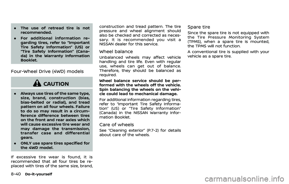 NISSAN ARMADA 2018  Owner´s Manual 8-40Do-it-yourself
.The use of retread tire is not
recommended.
. For additional information re-
garding tires, refer to “Important
Tire Safety Information” (US) or
“Tire Safety Information” (