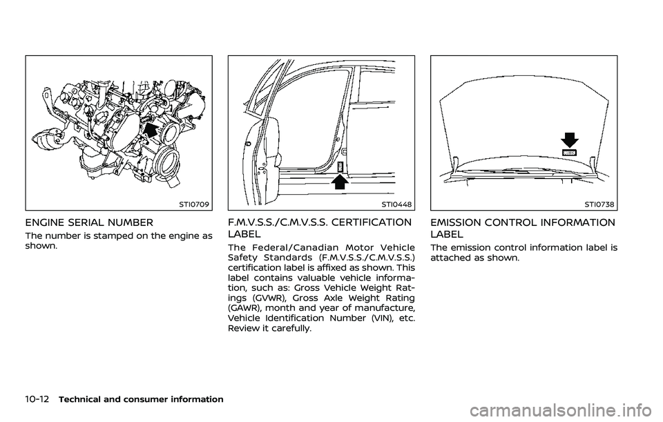 NISSAN ARMADA 2018  Owner´s Manual 10-12Technical and consumer information
STI0709
ENGINE SERIAL NUMBER
The number is stamped on the engine as
shown.
STI0448
F.M.V.S.S./C.M.V.S.S. CERTIFICATION
LABEL
The Federal/Canadian Motor Vehicle
