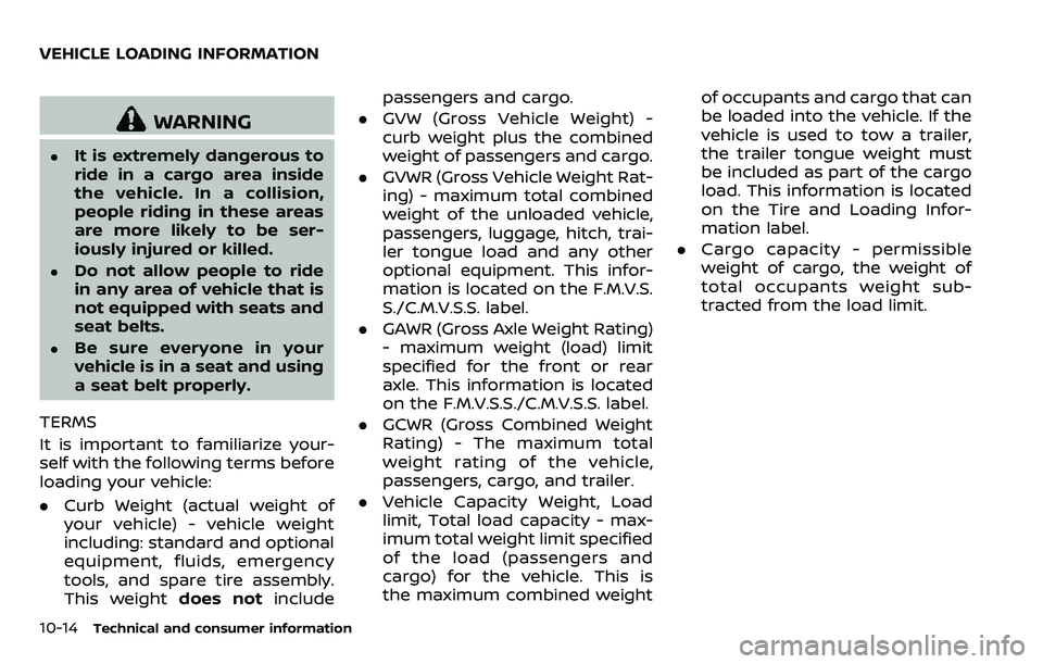 NISSAN ARMADA 2018  Owner´s Manual 10-14Technical and consumer information
WARNING
.It is extremely dangerous to
ride in a cargo area inside
the vehicle. In a collision,
people riding in these areas
are more likely to be ser-
iously in