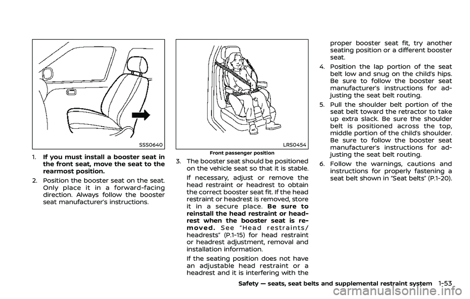 NISSAN ARMADA 2018  Owner´s Manual SSS0640
1.If you must install a booster seat in
the front seat, move the seat to the
rearmost position.
2. Position the booster seat on the seat. Only place it in a forward-facing
direction. Always fo