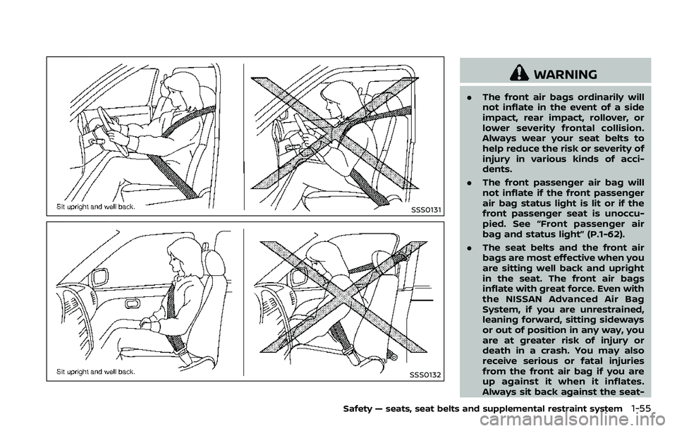 NISSAN ARMADA 2018  Owner´s Manual SSS0131
SSS0132
WARNING
.The front air bags ordinarily will
not inflate in the event of a side
impact, rear impact, rollover, or
lower severity frontal collision.
Always wear your seat belts to
help r