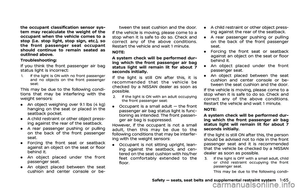 NISSAN ARMADA 2018  Owner´s Manual the occupant classification sensor sys-
tem may recalculate the weight of the
occupant when the vehicle comes to a
stop (i.e. stop light, stop sign, etc.), so
the front passenger seat occupant
should 