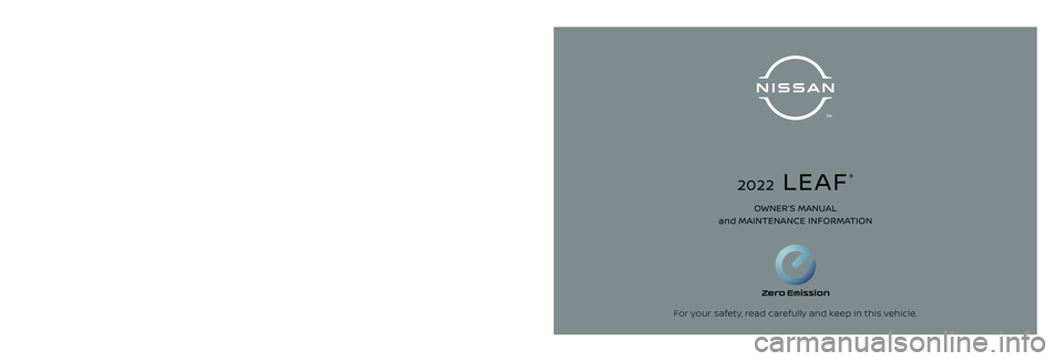 NISSAN LEAF 2022 Owner´s Manual 2022 LEAF
®
OWNER’S MANUAL
and MAINTENANCE INFORMATION
2022 NISSAN LEAF® ZE1-D
ZE1-D
Printing : April 2021
Publication No.: Printed in the U.S.A.
OM22EA 0ZE1U0‘21For your safety, read carefu NISSAN LEAF 2022 Owner´s Manual 2022 LEAF
®
OWNER’S MANUAL
and MAINTENANCE INFORMATION
2022 NISSAN LEAF® ZE1-D
ZE1-D
Printing : April 2021
Publication No.: Printed in the U.S.A.
OM22EA 0ZE1U0‘21For your safety, read carefu