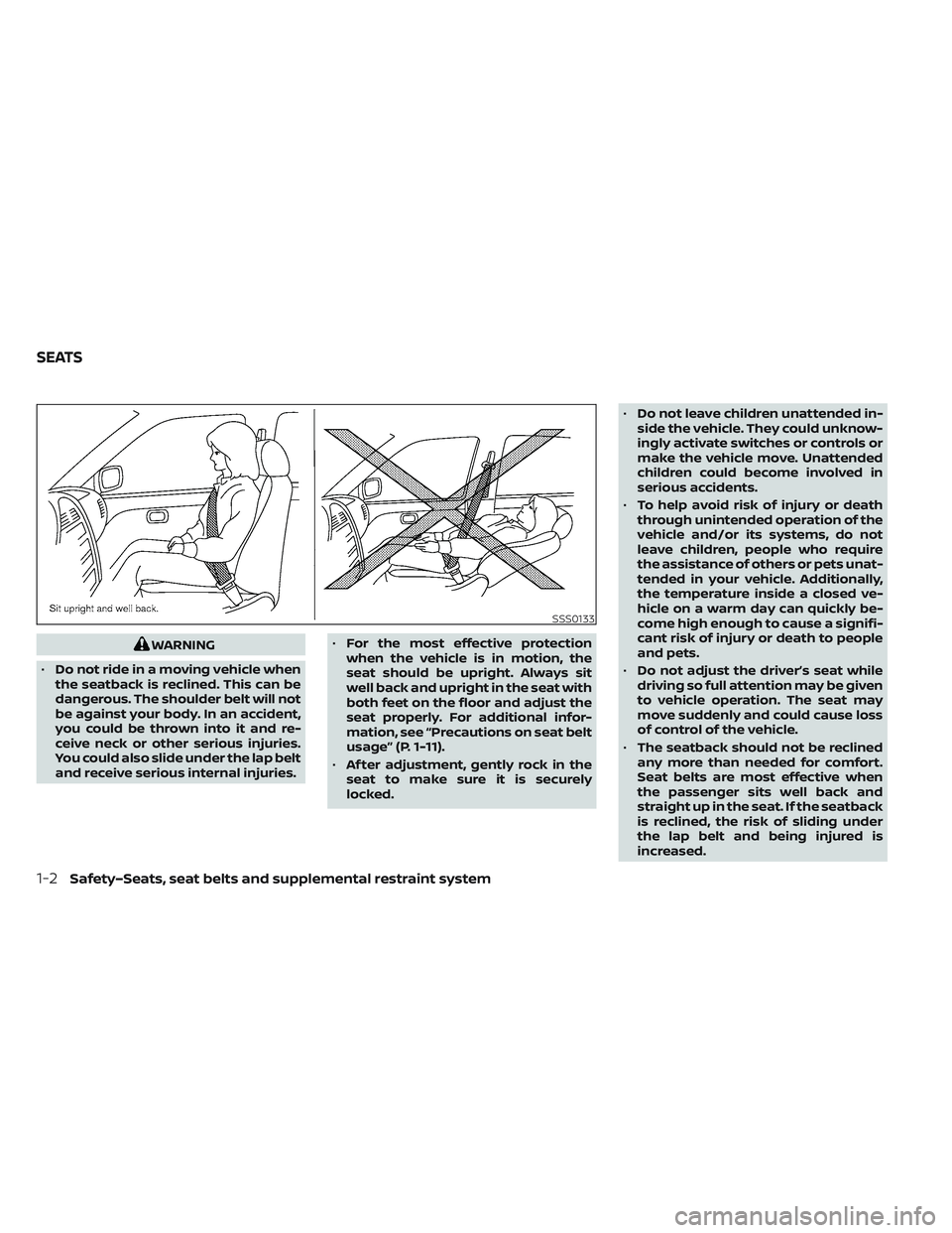 NISSAN LEAF 2022  Owner´s Manual WARNING
• Do not ride in a moving vehicle when
the seatback is reclined. This can be
dangerous. The shoulder belt will not
be against your body. In an accident,
you could be thrown into it and re-
c