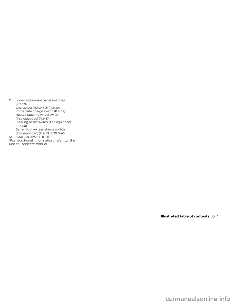 NISSAN LEAF 2022  Owner´s Manual 11. Lower instrument panel switches(P. 2-59)
Charge port lid switch (P. 3-20)
Immediate charge switch (P. 2-59)
Heated steering wheel switch
(if so equipped) (P. 2-57)
Steering Assist switch (if so eq