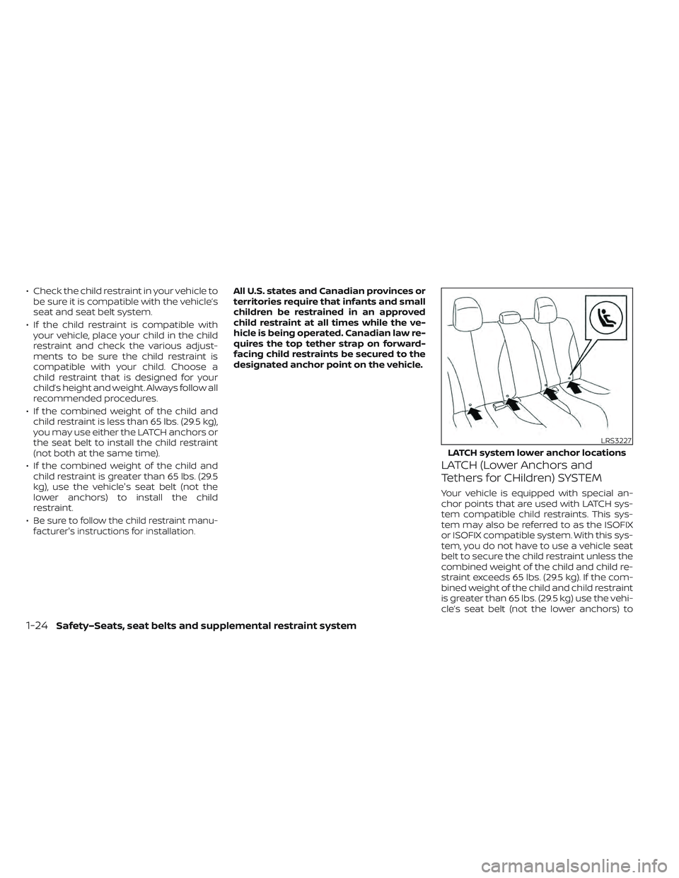 NISSAN LEAF 2022 Owner´s Manual • Check the child restraint in your vehicle tobe sure it is compatible with the vehicle’s
seat and seat belt system.
• If the child restraint is compatible with your vehicle, place your child in NISSAN LEAF 2022 Owner´s Manual • Check the child restraint in your vehicle tobe sure it is compatible with the vehicle’s
seat and seat belt system.
• If the child restraint is compatible with your vehicle, place your child in