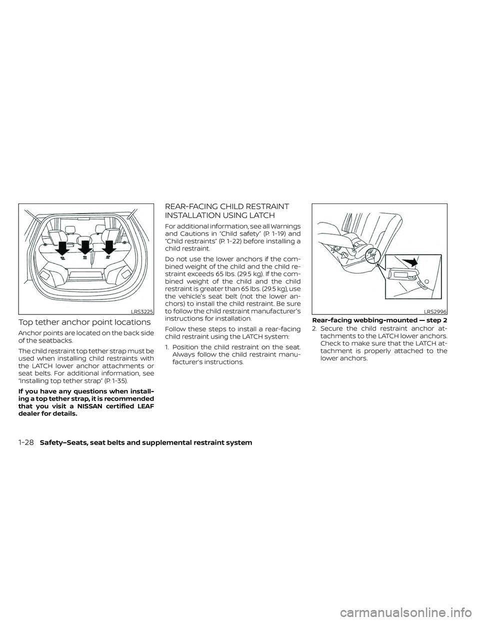 NISSAN LEAF 2022 Owner´s Manual Top tether anchor point locations
Anchor points are located on the back side
of the seatbacks.
The child restraint top tether strap must be
used when installing child restraints with
the LATCH lower a NISSAN LEAF 2022 Owner´s Manual Top tether anchor point locations
Anchor points are located on the back side
of the seatbacks.
The child restraint top tether strap must be
used when installing child restraints with
the LATCH lower a