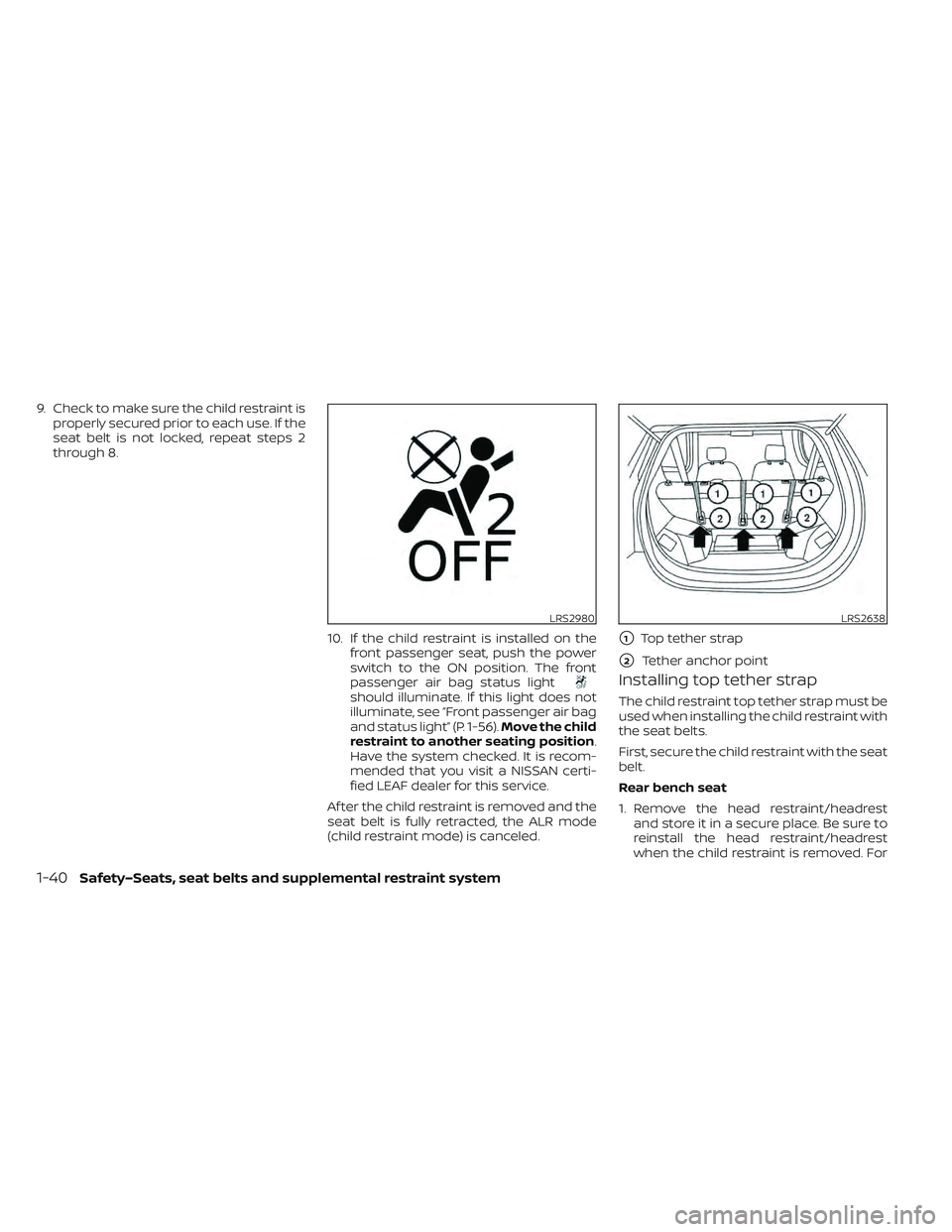 NISSAN LEAF 2022 Owner´s Manual 9. Check to make sure the child restraint isproperly secured prior to each use. If the
seat belt is not locked, repeat steps 2
through 8.
10. If the child restraint is installed on thefront passenger NISSAN LEAF 2022 Owner´s Manual 9. Check to make sure the child restraint isproperly secured prior to each use. If the
seat belt is not locked, repeat steps 2
through 8.
10. If the child restraint is installed on thefront passenger