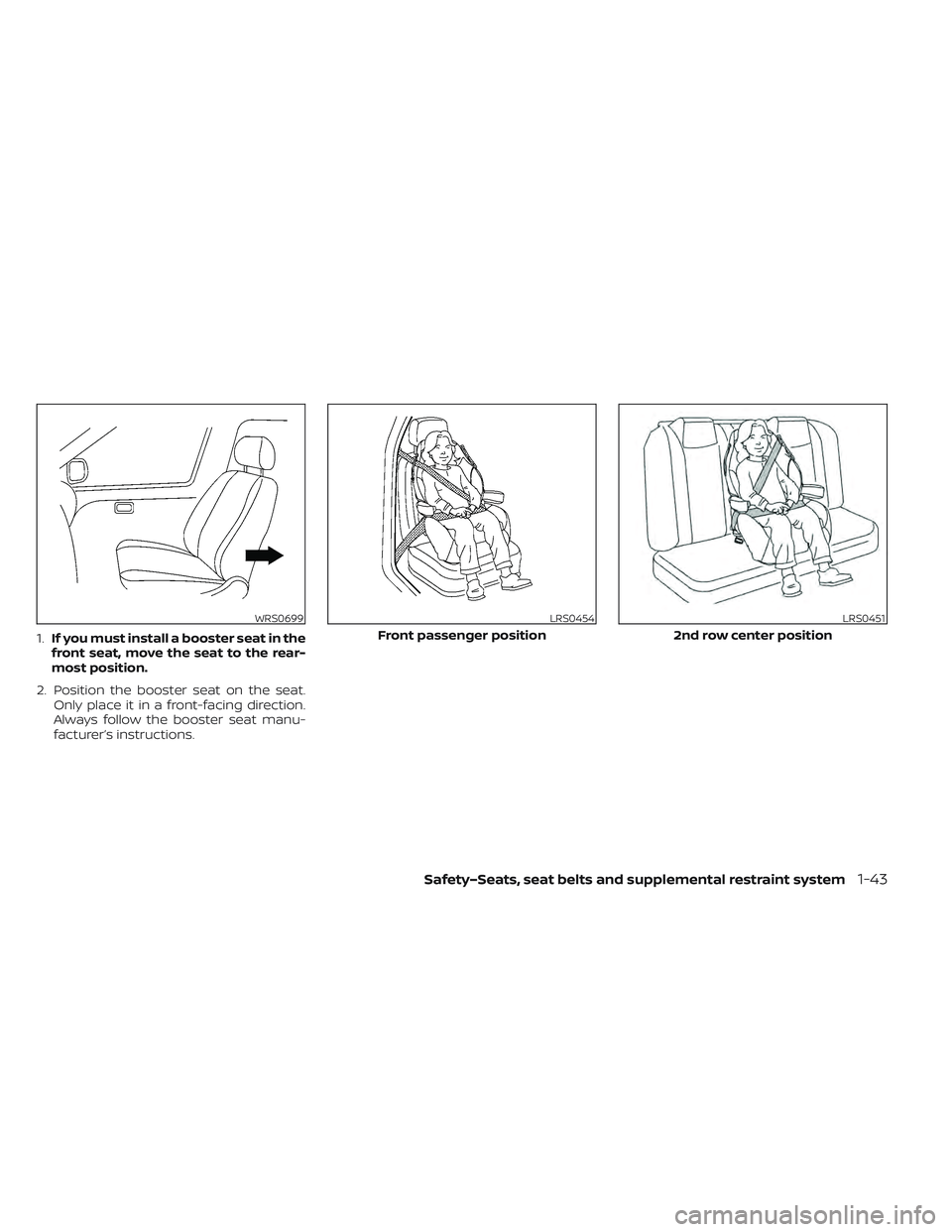 NISSAN LEAF 2022 Owner´s Manual 1.If you must install a booster seat in the
front seat, move the seat to the rear-
most position.
2. Position the booster seat on the seat. Only place it in a front-facing direction.
Always follow the NISSAN LEAF 2022 Owner´s Manual 1.If you must install a booster seat in the
front seat, move the seat to the rear-
most position.
2. Position the booster seat on the seat. Only place it in a front-facing direction.
Always follow the