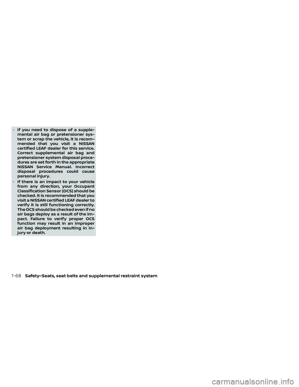NISSAN LEAF 2022  Owner´s Manual •If you need to dispose of a supple-
mental air bag or pretensioner sys-
tem or scrap the vehicle, it is recom-
mended that you visit a NISSAN
certified LEAF dealer for this service.
Correct supplem