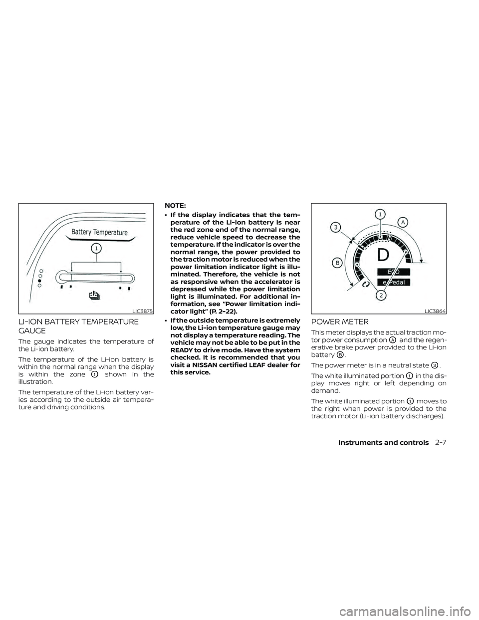 NISSAN LEAF 2022  Owner´s Manual LI-ION BATTERY TEMPERATURE
GAUGE
The gauge indicates the temperature of
the Li-ion battery.
The temperature of the Li-ion battery is
within the normal range when the display
is within the zone
O1shown