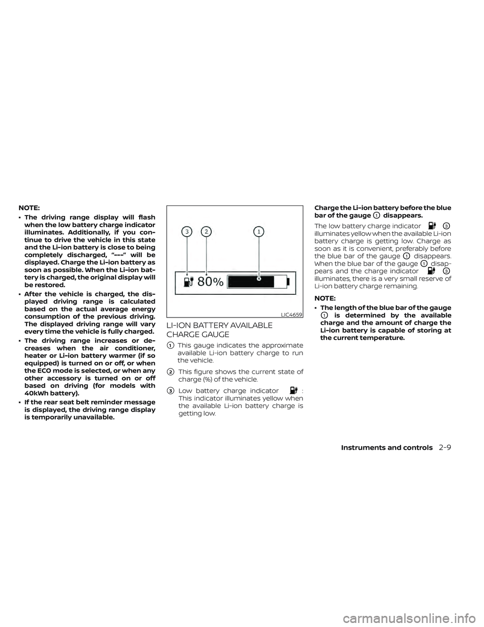 NISSAN LEAF 2022  Owner´s Manual NOTE:
• The driving range display will flashwhen the low battery charge indicator
illuminates. Additionally, if you con-
tinue to drive the vehicle in this state
and the Li-ion battery is close to b