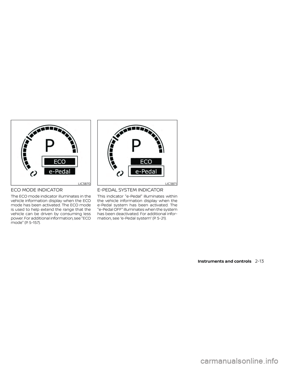 NISSAN LEAF 2022  Owner´s Manual ECO MODE INDICATOR
The ECO mode indicator illuminates in the
vehicle information display when the ECO
mode has been activated. The ECO mode
is used to help extend the range that the
vehicle can be dri