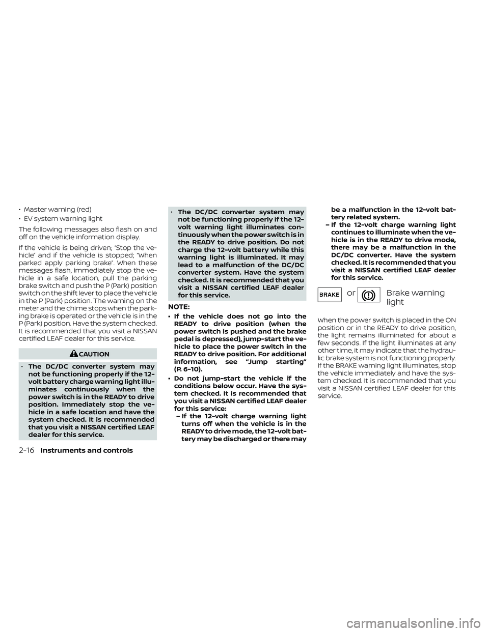 NISSAN LEAF 2022  Owner´s Manual • Master warning (red)
• EV system warning light
The following messages also flash on and
off on the vehicle information display.
If the vehicle is being driven; “Stop the ve-
hicle” and if th