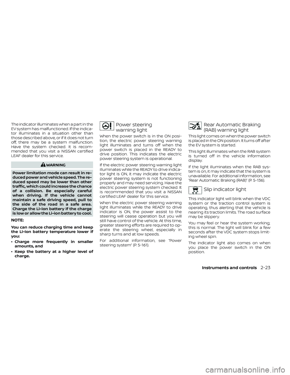 NISSAN LEAF 2022  Owner´s Manual The indicator illuminates when a part in the
EV system has malfunctioned. If the indica-
tor illuminates in a situation other than
those described above, or if it does not turn
off, there may be a sys