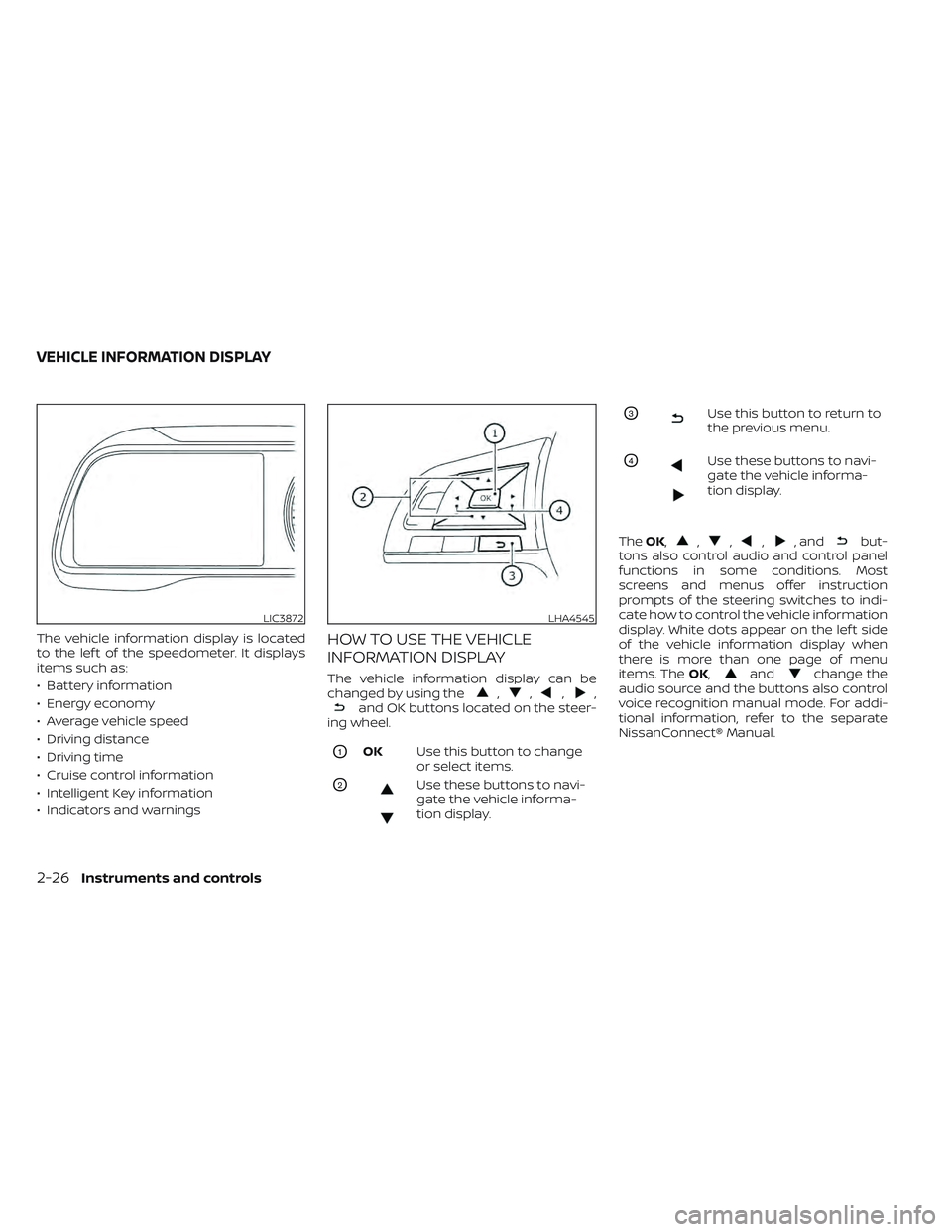NISSAN LEAF 2022  Owner´s Manual The vehicle information display is located
to the lef t of the speedometer. It displays
items such as:
• Battery information
• Energy economy
• Average vehicle speed
• Driving distance
• Dri