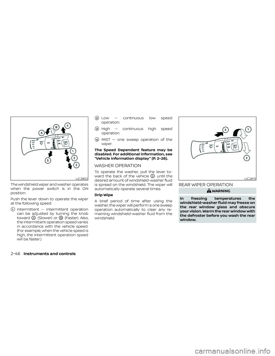 NISSAN LEAF 2022  Owner´s Manual The windshield wiper and washer operates
when the power switch is in the ON
position.
Push the lever down to operate the wiper
at the following speed:
1Intermittent — intermittent operation
can be 