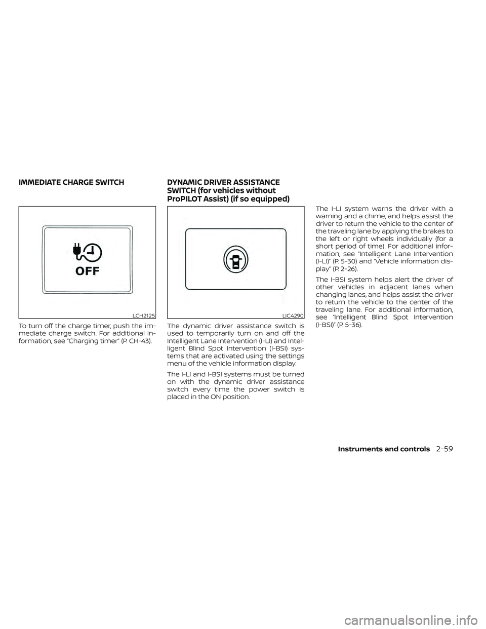 NISSAN LEAF 2022 Owner´s Manual To turn off the charge timer, push the im-
mediate charge switch. For additional in-
formation, see “Charging timer” (P. CH-43).The dynamic driver assistance switch is
used to temporarily turn on NISSAN LEAF 2022 Owner´s Manual To turn off the charge timer, push the im-
mediate charge switch. For additional in-
formation, see “Charging timer” (P. CH-43).The dynamic driver assistance switch is
used to temporarily turn on