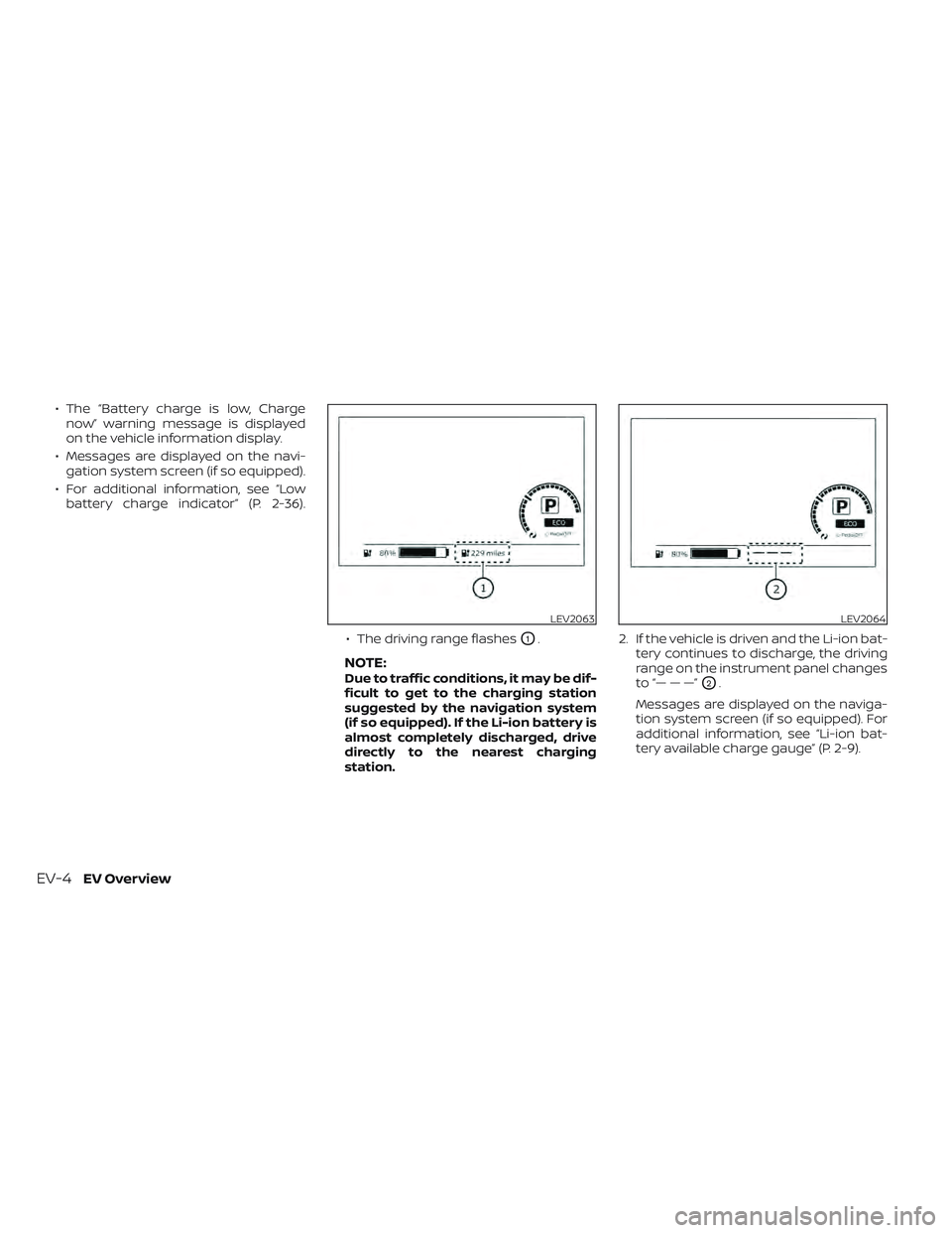 NISSAN LEAF 2022 Owner´s Manual • The “Battery charge is low, Chargenow” warning message is displayed
on the vehicle information display.
• Messages are displayed on the navi- gation system screen (if so equipped).
• For a NISSAN LEAF 2022 Owner´s Manual • The “Battery charge is low, Chargenow” warning message is displayed
on the vehicle information display.
• Messages are displayed on the navi- gation system screen (if so equipped).
• For a