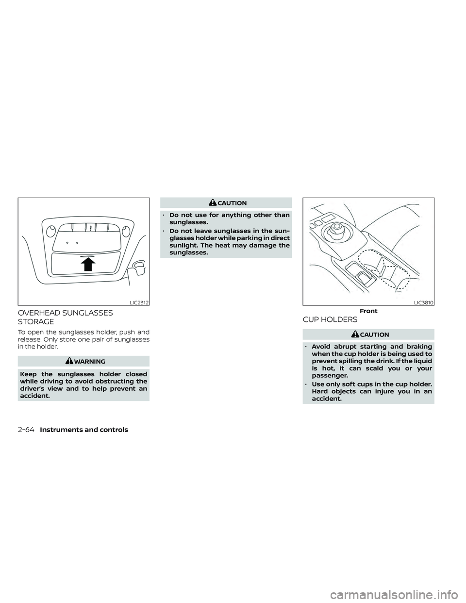 NISSAN LEAF 2022  Owner´s Manual OVERHEAD SUNGLASSES
STORAGE
To open the sunglasses holder, push and
release. Only store one pair of sunglasses
in the holder.
WARNING
Keep the sunglasses holder closed
while driving to avoid obstructi