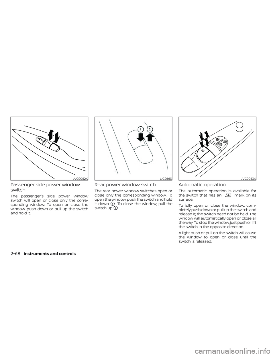 NISSAN LEAF 2022  Owner´s Manual Passenger side power window
switch
The passenger's side power window
switch will open or close only the corre-
sponding window. To open or close the
window, push down or pull up the switch
and hol