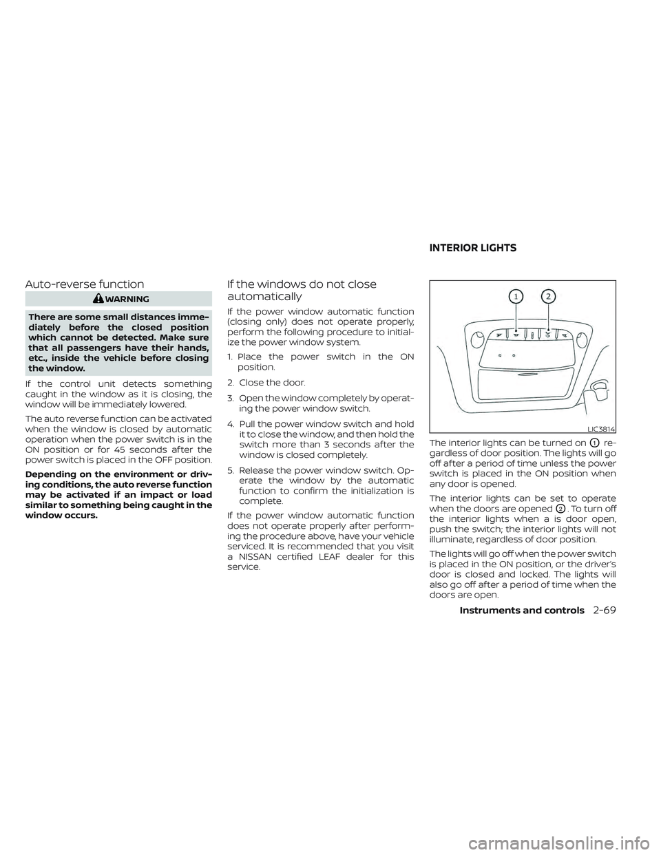 NISSAN LEAF 2022  Owner´s Manual Auto-reverse function
WARNING
There are some small distances imme-
diately before the closed position
which cannot be detected. Make sure
that all passengers have their hands,
etc., inside the vehicle