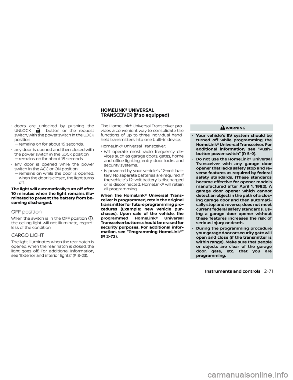 NISSAN LEAF 2022  Owner´s Manual • doors are unlocked by pushing theUNLOCKbutton or the request
switch, with the power switch in the LOCK
position –– remains on for about 15 seconds.
• any door is opened and then closed with 