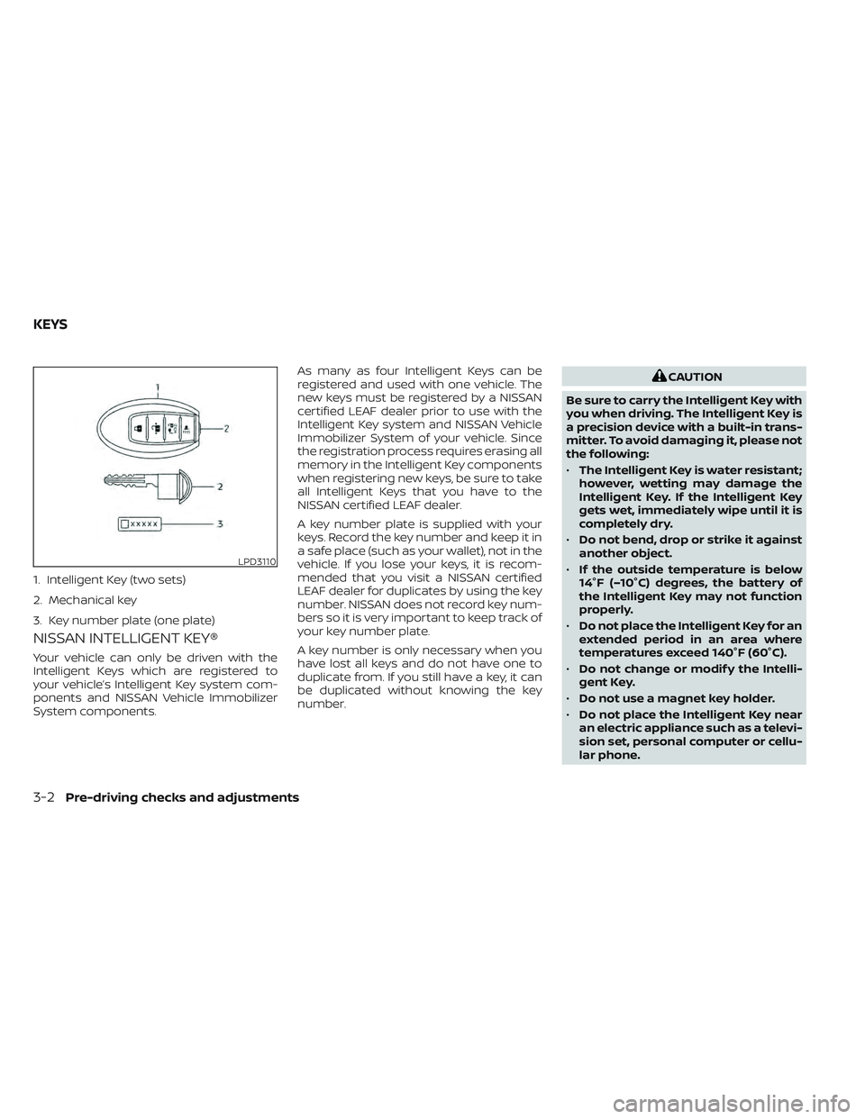 NISSAN LEAF 2022  Owner´s Manual NISSAN INTELLIGENT KEY®
Your vehicle can only be driven with the
Intelligent Keys which are registered to
your vehicle’s Intelligent Key system com-
ponents and NISSAN Vehicle Immobilizer
System co