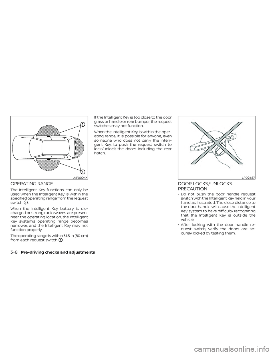 NISSAN LEAF 2022  Owner´s Manual OPERATING RANGE
The Intelligent Key functions can only be
used when the Intelligent Key is within the
specified operating range from the request
switch
O1.
When the Intelligent Key battery is dis-
cha