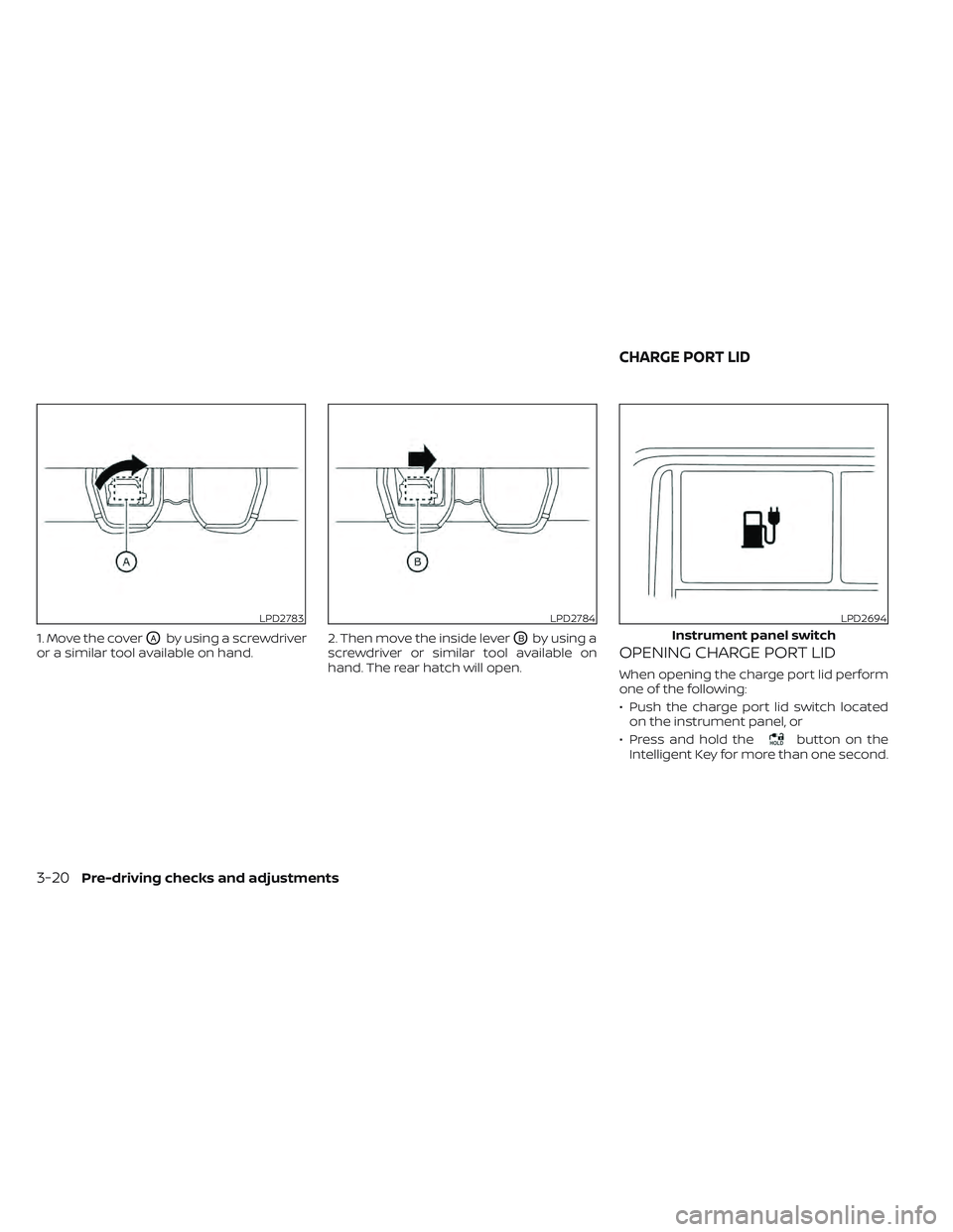 NISSAN LEAF 2022  Owner´s Manual 1. Move the coverOAby using a screwdriver
or a similar tool available on hand. 2. Then move the inside leverOBby using a
screwdriver or similar tool available on
hand. The rear hatch will open.OPENING